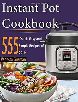 Full Download Instant Pot Cookbook: 555 Quick, Easy and Simple 2019 Recipes for Beginners and Advanced Users with Meal Plan: Try Easy and Healthy Recipes For Your Electric Pressure Cooker - Vanessa Guzman file in ePub