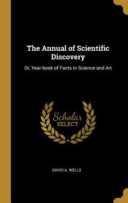 Full Download The Annual of Scientific Discovery: Or, Year-book of Facts in Science and Art - David A. Wells file in ePub