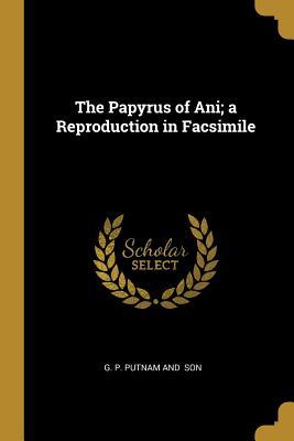 Read The Papyrus of Ani; a Reproduction in Facsimile - G P Putnam and | PDF