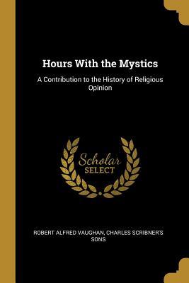 Read Hours With the Mystics: A Contribution to the History of Religious Opinion - Robert Alfred Vaughan | ePub