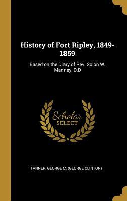 Read Online History of Fort Ripley, 1849-1859: Based on the Diary of Rev. Solon W. Manney, D.D - Tanner George C (George Clinton) file in ePub