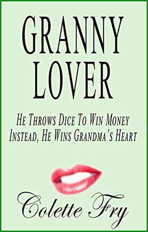 Full Download Granny Lover: He Throws Dice To Win Money. Instead, He Wins Grandma's Heart (GRANNY 2 Book 22) - Colette Fry | ePub