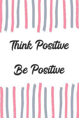 Read Think Positive Be Positive: Inspirational College Ruled Notebook/Journal Gift For Motivation, Manifestation Writing And Everyday Notes - Keep Empowering Yourself Journals | PDF