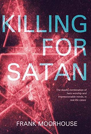 Full Download Killing for Satan: inside the mind of cult killers - Frank Moorhouse file in PDF