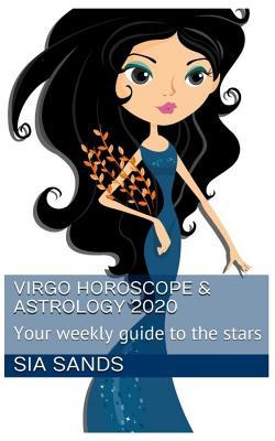 Read Online Virgo Horoscope & Astrology 2020: Your weekly guide to the stars - Sia Sands | PDF