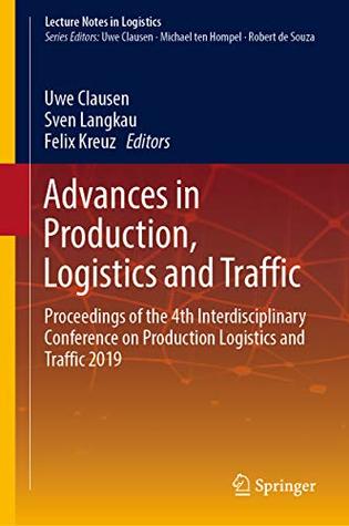 Read Online Advances in Production, Logistics and Traffic: Proceedings of the 4th Interdisciplinary Conference on Production Logistics and Traffic 2019 (Lecture Notes in Logistics) - Uwe Clausen | ePub
