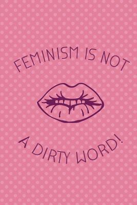 Read Online Feminism Is Not A Dirty Word!: Blank Lined Notebook Journal Diary Composition Notepad 120 Pages 6x9 Paperback ( Feminism) 3 - Annie Tuttle | PDF
