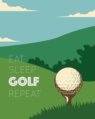 Read Eat Sleep Golf Repeat: - Blank Lined Notebook, Diary, Log & Journal - Gift for Golfer Kids, Teen, Adult Who Love Playing Golf (8x10 120 Pages) - Happy Pride Lifestyle | ePub