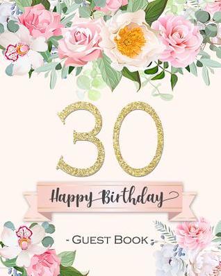 Full Download 30 Birthday Guestbook: Beautiful Pink Floral 30th Birthday Party Guestbook 8x10 Table Decoration Book and Practical Memorable Gift for Men and Women -  file in PDF