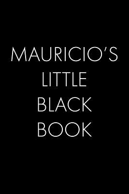 Read Online Mauricio's Little Black Book: The Perfect Dating Companion for a Handsome Man Named Mauricio. A secret place for names, phone numbers, and addresses. - Wingman Publishing file in ePub