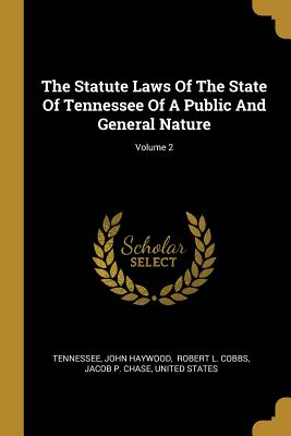 Read Online The Statute Laws Of The State Of Tennessee Of A Public And General Nature; Volume 2 - John Haywood | ePub
