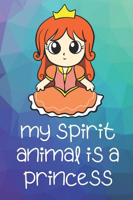 Download My Spirit Animal Is A Princess: Funny Cute And Colorful Animal Character Journal Notebook For Girls and Boys of All Ages. Great Surprise Present for School, Birthday, Anniversary, Christmas, Graduation and During Holidays or as a Gag Gift - Janice H. McKlansky Publishing file in ePub