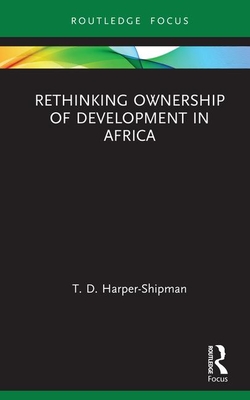 Full Download Rethinking Ownership of Development in Africa - T D Harper-Shipman file in ePub