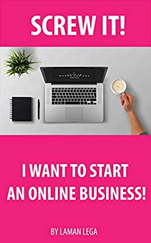Read SCREW IT I WANT TO START AN ONLINE BUSINESS: Learn how to start an online business today! - Hayden Kan file in ePub