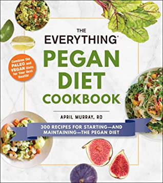 Download The Everything Pegan Diet Cookbook: 300 Recipes for Starting—and Maintaining—the Pegan Diet - April Murray | PDF