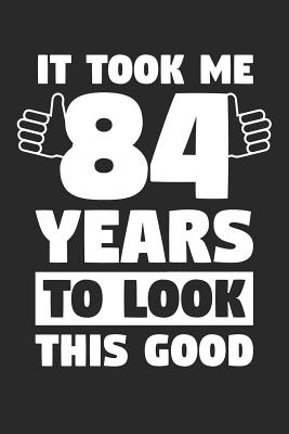 Download Blank Lined Journal, Diary, Planner, Notebook for 84 Year Old - It Took Me 84 Years To Look This Good - 84th Birthday Gift: Medium College-Ruled Journey Diary, 110 page, Lined, 6x9 (15.2 x 22.9 cm) -  | ePub