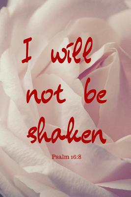 Full Download I will not be shaken: Psalm 16:8 Notebook/Journal/Diary (6 x 9) 120 Lined pages - Melinda Kunst | PDF