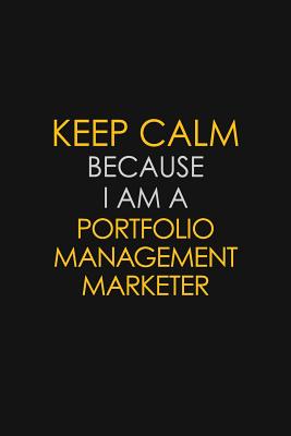 Read Keep Calm Because I Am A Portfolio Management Marketer: Motivational: 6X9 unlined 129 pages Notebook writing journal - Blue Stone Publishers | PDF