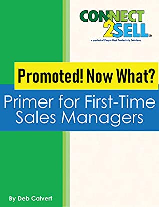 Read Promoted! Now What? A Primer for First-Time Sales Managers: A CONNECT2Sell Book - Deb Calvert file in PDF
