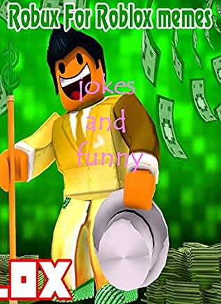 Download The Amazing Robux For Roblox memes funny hilarious - Memes Book 2019 (Memes Clean, Joke, Funny) - dulas xeef file in PDF