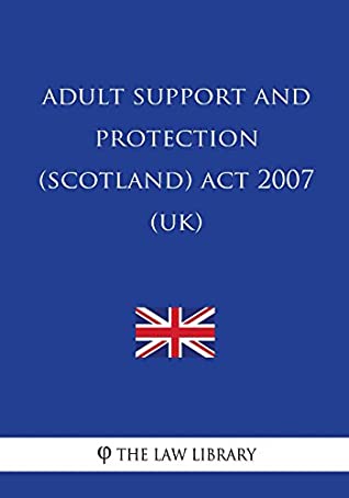 Read Adult Support and Protection (Scotland) Act 2007 (UK) - The Law Library file in ePub
