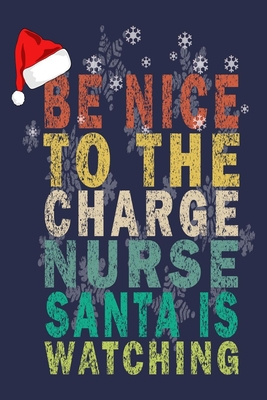 Read Be Nice To The Charge Nurse Santa Is Watching: Funny Nurse Journal Christmas Gift - Funny Nurse Journal | PDF