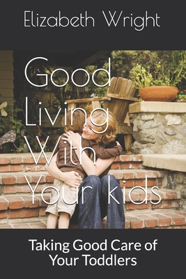 Read Good Living With Your kids: Taking Good Care of Your Precious Gems - Elizabeth Wright | ePub