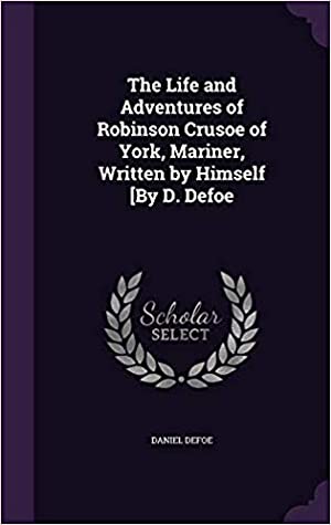 Read Online The Life and Adventures of Robinson Crusoe of York, Mariner, Written by Himself - Daniel Defoe file in PDF