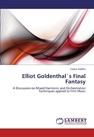 Read Elliot Goldenthal´s Final Fantasy: A Discussion on Mixed Harmonic and Orchestration Techniques applied to Film Music - Eneko Vadillo file in ePub