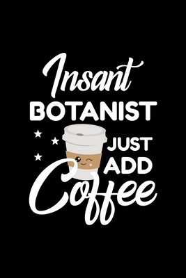 Read Online Insant Botanist Just Add Coffee: Funny Notebook for Botanist - Funny Christmas Gift Idea for Botanist - Botanist Journal - 100 pages 6x9 inches - Funny Journals For Botanist | PDF