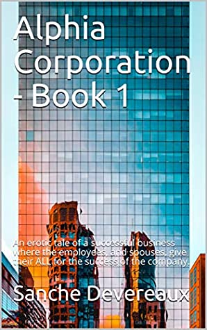 Full Download Alphia Corporation - Book 1: An erotic tale of a successful business where the employees, and spouses, give their ALL for the success of the company. - Sanche Devereaux | ePub
