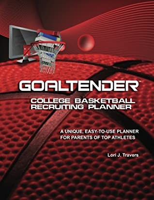 Download Goaltender College Basketball Recruiting Planner: A Unique, Easy-to-Use Planner For Parents of Top Athletes - Lori J Travers | ePub