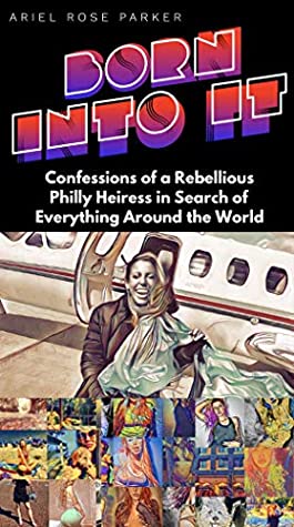 Full Download BORN INTO IT: Confessions of a Rebellious Philly Heiress in Search of Everything Around the World - Ariel Rose Parker file in ePub
