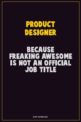 Full Download Product Designer, Because Freaking Awesome Is Not An Official Job Title: Career Motivational Quotes 6x9 120 Pages Blank Lined Notebook Journal -  file in PDF