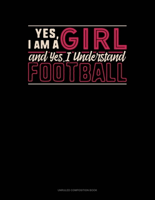 Read Yes, I Am A Girl And Yes, I Understand Football: Unruled Composition Book - Greenyx Publishing file in PDF