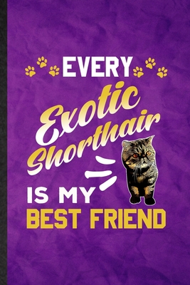 Read Online Every Exotic Shorthair Is My Best Friend: Funny Blank Lined Pet Kitten Cat Notebook/ Journal, Graduation Appreciation Gratitude Thank You Souvenir Gag Gift, Modern Cute Graphic 110 Pages - Eli Moti College Groovy Popular Classic file in ePub