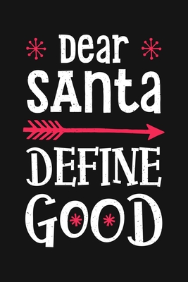 Full Download Dear Santa Define Good: Christmas Lined Notebook, Journal, Organizer, Diary, Composition Notebook, Gifts for Family and Friends - Wonderful Christmas Studio | PDF