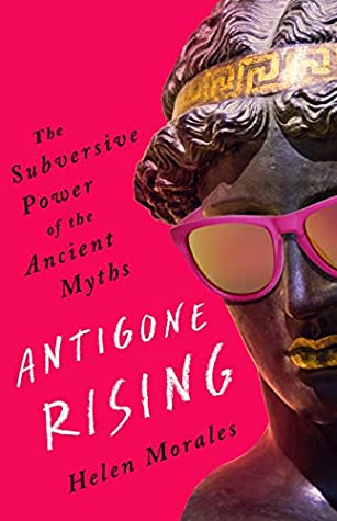 Read Online Antigone Rising: The Subversive Power of the Ancient Myths - Helen Morales file in ePub