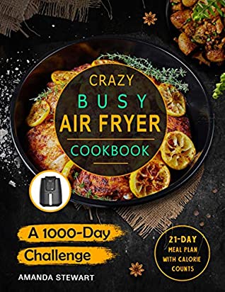 Download Crazy Busy Air Fryer Cookbook: A 1000-day challenge with delicious, quick& easy air fryer recipes for everyone with a busy schedule: with a 21-day meal plan to start the challenge - Amanda Stewart file in PDF