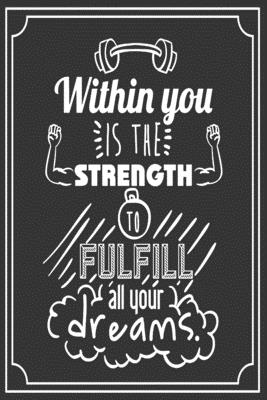 Download Within You Is The Strength To Fulfill All Your Dreams: Bodybuilding Journal, Physical Fitness Journal, Fitness Log Books, Workout Log Books For Men Track Your Progress, Cardio, Weights And More! 6x9 Paperback - Taslima Press House | ePub