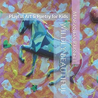 Read Wildly Beautiful: Playful Art & Poetry for Kids - Maranda Russell file in PDF