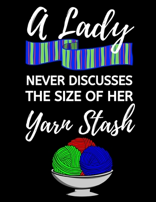 Read A Lady Never Discusses The Size Of Her Yarn Stash: Knitting Graph Paper Notebook/Journal, Funny Knitting Gifts, Great Knitters Gift Idea For Birthday or Christmas (8,5 x 10) - Funny Sewing Press | PDF