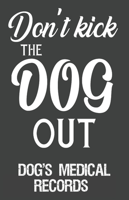 Read Don't Kick The Dog Out Dog's Medical Records: Keep Track Your Dog's Vaccination and Vet Visits. - Fox Dexter Medcal Planner | ePub