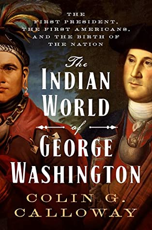 Read The Indian World of George Washington: The First President, the First Americans, and the Birth of the Nation - Colin G. Calloway | ePub